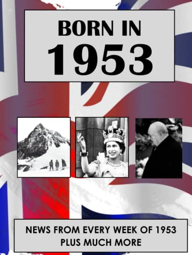 Born in 1953: News from every week of 1953. How times have changed from 1953 to the 21st century. A birthday gift book for women and men