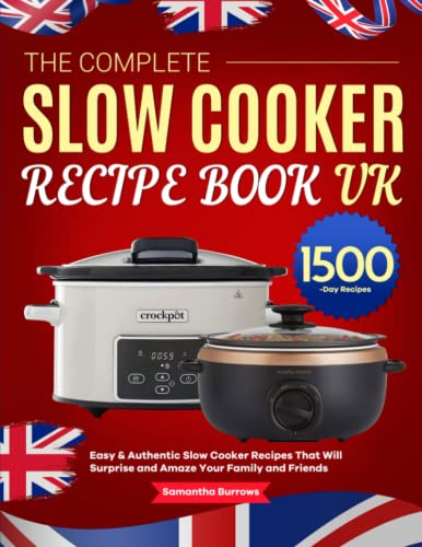Complete Slow Cooker Recipe Book UK : Easy and Authentic Slow Cooker Recipes That Will Surprise and Amaze Your Family and Friends