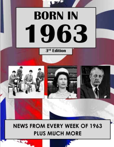 Born in 1963: News from every week of 1963. How times have changed from 1963 to the 21st century. A birthday gift book for women and men.