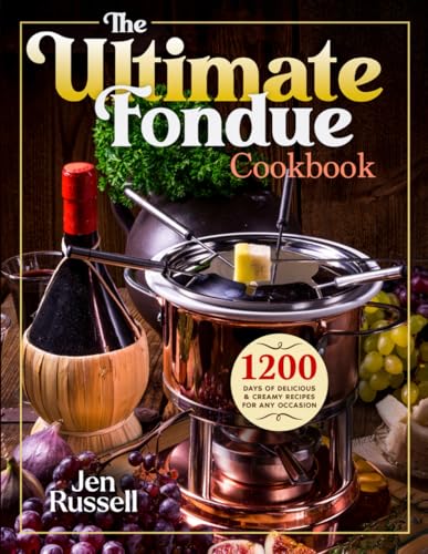 Ultimate Fondue Cookbook : 1200 Days of Delicious and Creamy Recipes for Any Occasion