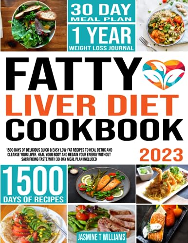 Fatty Liver Diet Cookbook : 1500 Days of Delicious Quick and Easy Low-Fat Recipes to Detox and Cleanse Your Liver. Heal Your Body and Regain Your Energy Without Sacrificing Taste with 30-Day Meal Plan
