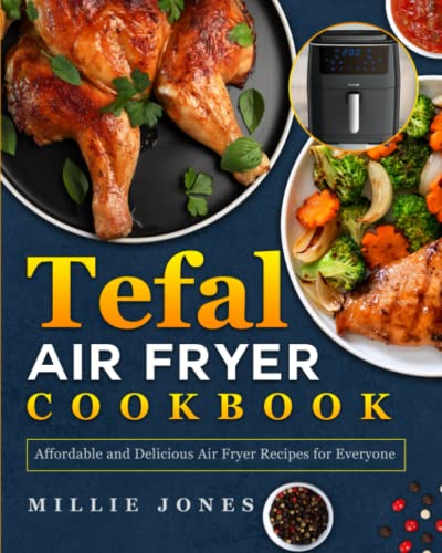 Tefal Air Fryer Cookbook: Affordable and Delicious Air Fryer Recipes for Everyone