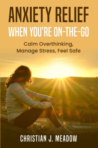 Anxiety Relief When You're On-The-Go : Calm Overthinking, Manage Stress, Feel Safe