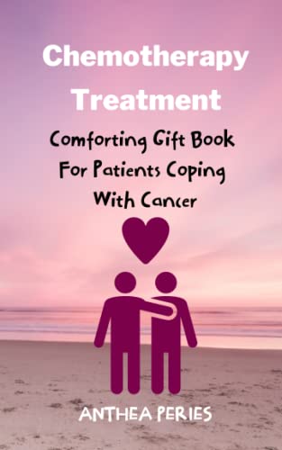 Chemotherapy Treatment: Comforting Gift Book For Patients Coping With Cancer (Cancer and Chemotherapy)