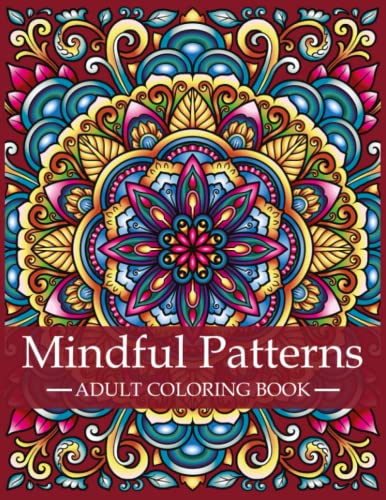 Mindful Patterns Coloring Book for Adults : Adult Coloring Book with Stress Relieving Designs and Mandalas Mindfulness Coloring Book for Adults, Stress Relief and Relaxation