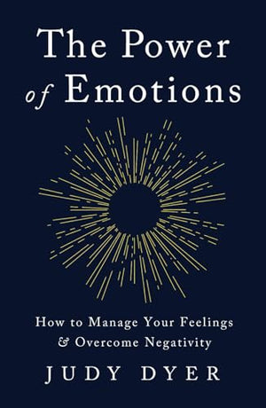 The Power of Emotions: How to Manage Your Feelings and Overcome Negativity (Emotional Mastery)
