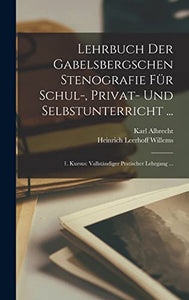 Lehrbuch Der Gabelsbergschen Stenografie Fur Schul-, Privat- Und Selbstunterricht ... 