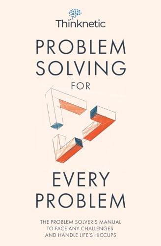 Problem Solving for Every Problem : The Problem Solver's Manual to Face Any Challenges and Handle Life's Hiccups