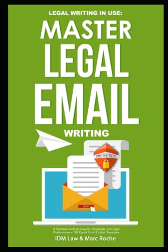 Master Legal Email Writing: Legal Writing in Use- A Practical Guide for Lawyers, Paralegals, and Legal Professionals + 100 Expert Email & Letter ... Professional Emails for Business and Law)