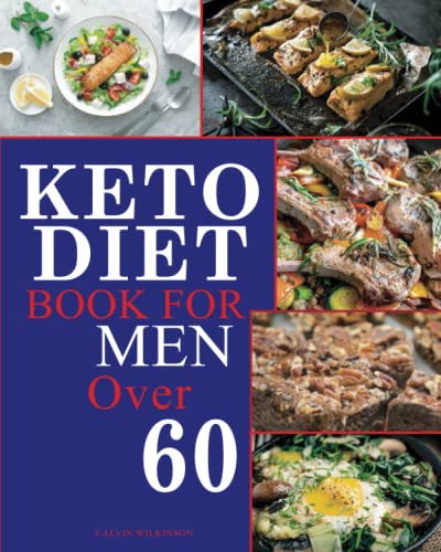 Keto Diet Book for Men Over 60 : Low-Carb, High-Fat Ketogenic Cookbook Recipes for Men Bachelors Seniors Over 40, 50