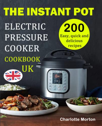 The Instant Pot Electric Pressure Cooker Cookbook uk: 200 Easy, quick and delicious recipes