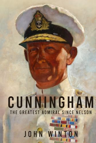 Cunningham: The Greatest Admiral Since Nelson (Leading the Modern Royal Navy)