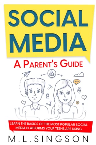 Social Media: A Parent's Guide: Learn the Basics of the Most Popular Social Media Platforms your Teens are Using