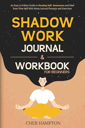 Shadow Work Journal and Workbook for Beginners: An Easy to Follow Guide to Develop Self-Awareness and Find Your True Self With Many Journal Prompts and Exercises (Self-Love Workbooks)