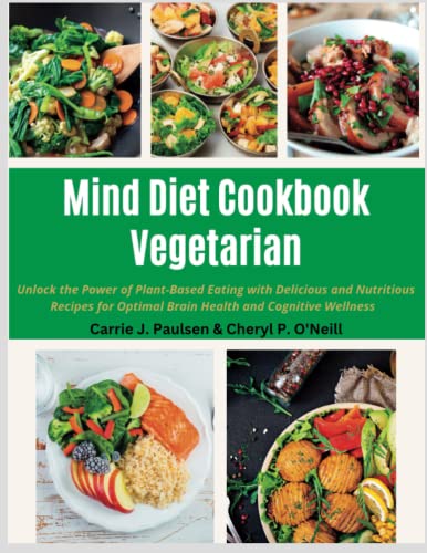 Mind Diet Cookbook Vegetarian: Unlock the Power of Plant-Based Eating with Delicious and Nutritious Recipes for Optimal Brain Health and Cognitive Wellness