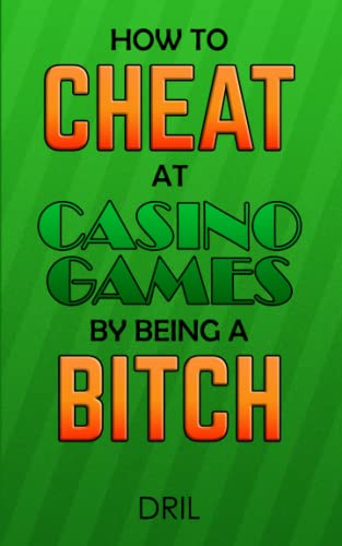 How to Cheat at Casino Games by Being a Bitch