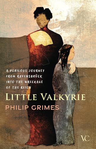 Little Valkyrie: a perilous journey from Ravensbrück into the wreckage of the Reich (Without Kings)