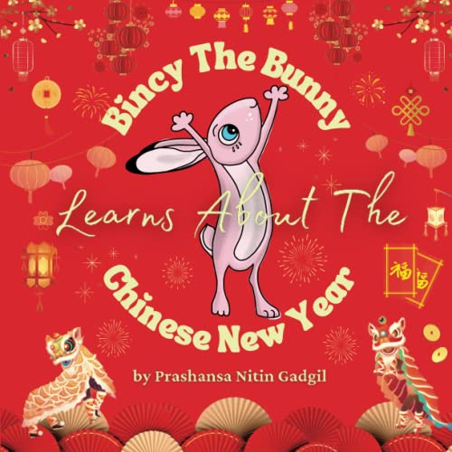 Bincy The Bunny Learns About The Chinese New Year: Lunar New Year, Lantern Festival, Chinese Zodiac, The Great Race, Story of Nian, Chinese New Year Wishes and so much more!