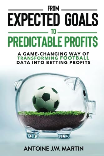 From Expected Goals To Predictable Profits: A Game-Changing Way of Transforming Football Data into Betting Profits