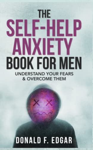Self-Help Anxiety Book for Men : Understand Your Fears and Overcome Them