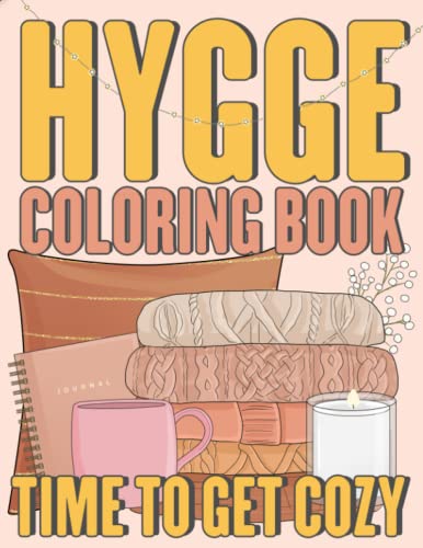 Hygge Coloring Book Time To Get Cozy: Hygge Colouring Book For Adults and Teens With Danish, Scandinavian Styled Illustrations, Hygge Lifestyle ... & Cozy Homes For Stess Relief And Relaxation