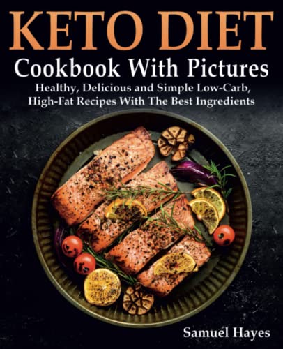 Keto Diet Cookbook With Pictures: Healthy, Delicious and Simple Low-Carb, High-Fat Recipes With The Best Ingredients