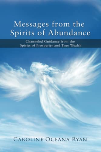 Messages from the Spirits of Abundance: Channeled Guidance from the Spirits of Prosperity and True Wealth