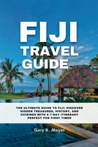 Fiji travel guide: The Ultimate Guide to Fiji: Discover Hidden Treasures, History, and Cuisines with a 7-Day Itinerary Perfect for First Timer