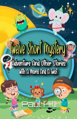 Twelve Short Mystery, Adventure and other stories with a moral and a twist: for ages 8-15
