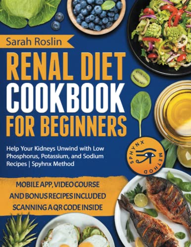 Renal Diet Cookbook for Beginners : Help Your Kidneys Unwind with Low Phosphorus, Potassium, and Sodium Recipes Spyhnx Method