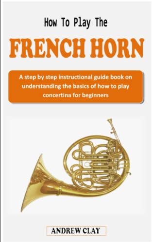 HOW TO PLAY FRENCH HORN: A comprehensive guidebook for beginners