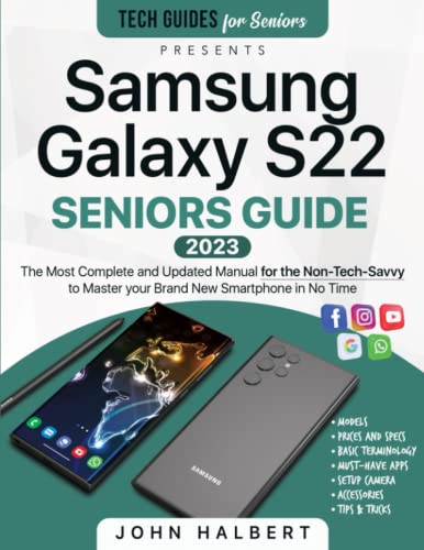 Samsung Galaxy S22 Seniors Guide: The Most Complete and Updated Manual for the Non-Tech-Savvy to Master your Brand New Smartphone in No Time