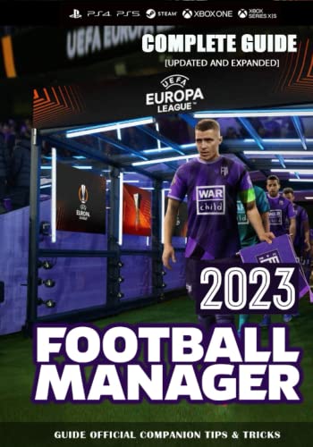 Football Manager 2023 Complete Guide: GUIDE OFFICIAL COMPANION TIPS & TRICKS [ UPDATED AND EXPANDED ]