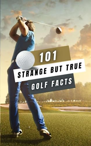 101 Strange But True Golf Facts