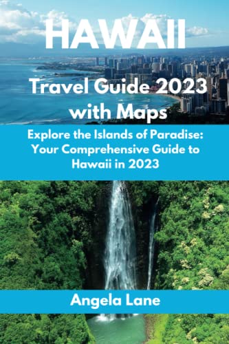 HAWAII Travel Guide 2023 With Maps: Explore the Islands of Paradise: Your Comprehensive Guide to Hawaii in 2023