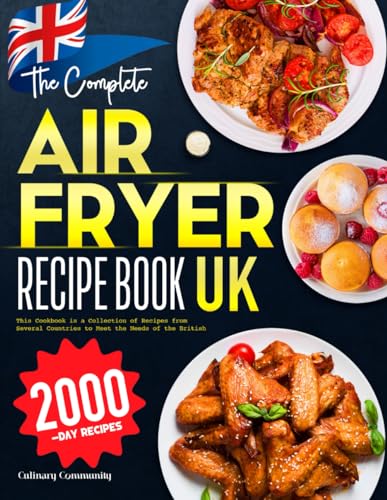 The Complete Air Fryer Recipe Book UK: This Cookbook is a Collection of Recipes from Several Countries to Meet the Needs of the British Culinary Community