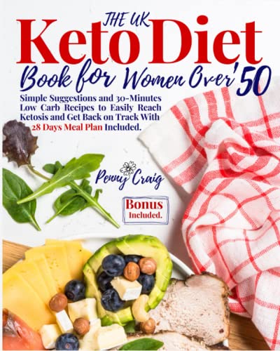 The UK Keto Diet Book for Women Over 50: Simple Suggestions and 30-Minutes Low Carb Recipes to Easily Reach Ketosis and Get Back on Track With 28 Days Meal Plan Included