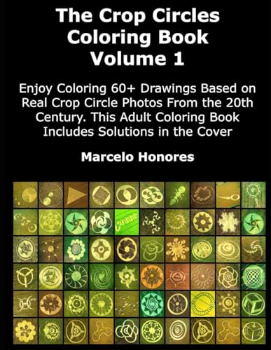 The Crop Circles Coloring Book Volume 1: Enjoy Coloring 60+ Drawings Based on Real Crop Circle Photos From the 20th Century. This Adult Coloring Book Includes Solutions in the Cover