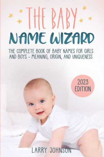 The Baby Name Wizard: The Complete Book of Baby Names for Girls and Boys, 2023 Edition - Meaning, Origin, and Uniqueness