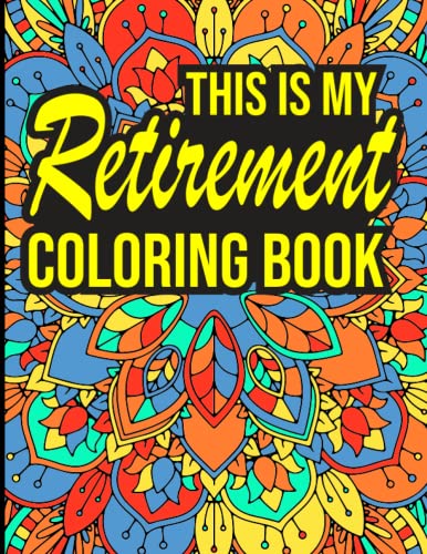 This is my Retirement Coloring Book: A Funny Coloring Book Gift for Both Women and Men, with Coloring Pages And Funny Funny Quotes About Retirement to ... Humorous Present for Retired Parents, Friends