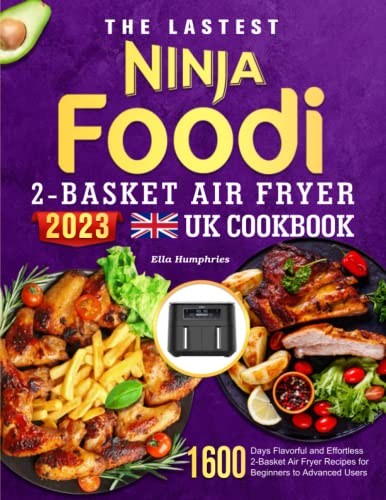The Lastest Ninja Foodi 2-Basket Air Fryer UK Cookbook 2023: 1500 Days Flavorful and Effortless 2-Basket Air Fryer Recipes for Beginners to Advanced Users