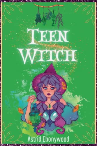 Teen Witch - The Magic Within: Harnessing the Power of Witchcraft as a Young Beginner: A Beginner's Guide to Witchcraft, The Power to Create Your Own Destiny