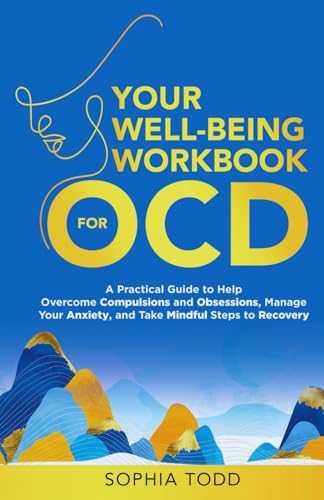 Your Well-Being Workbook for OCD: A Practical Guide to Help Overcome Compulsions and Obsessions, Manage Your Anxiety, and Take Mindful Steps to Recovery (Mindfulness Self-help)