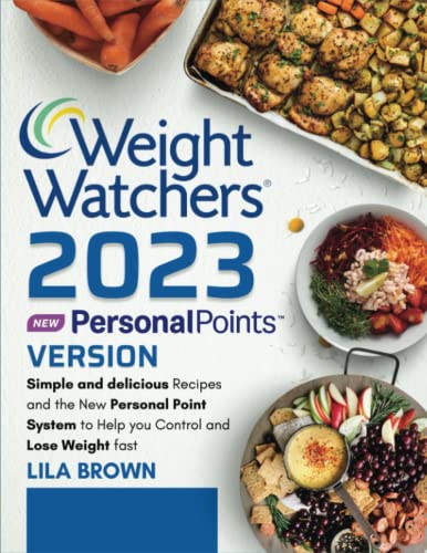 The New Weight Watchers PersonalPoints Version 2023: Simple and delicious Recipes and the New Personal Point System to Help you Control and Lose Weight fast
