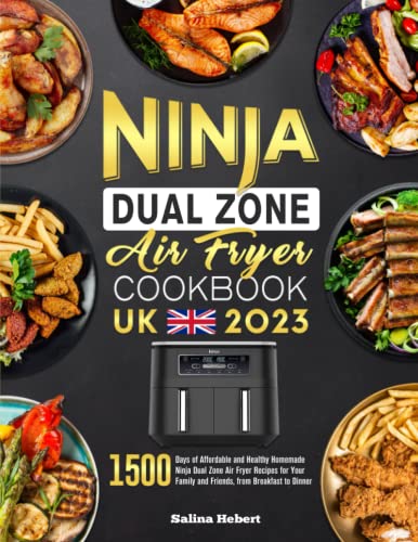 Ninja Dual Zone Air Fryer UK Cookbook 2023: 1500 Days of Affordable and Healthy Homemade Ninja Dual Zone Air Fryer Recipes for Your Family and Friends, from Breakfast to Dinner