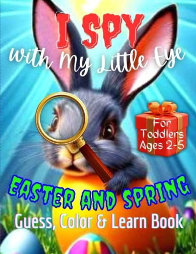 I Spy with My Little Eye Easter and Spring : Guess, Color and Learn Book for Toddlers Ages 2-5 Fun Educational Interactive Guessing Game Learn the Alphabet a-Z Activity Book Easter Basket Stuffers