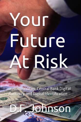 Your Future At Risk: 15 minute cities, Central Bank Digital Currency, and Digital Identification