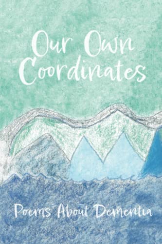 Our Own Coordinates: Poems About Dementia