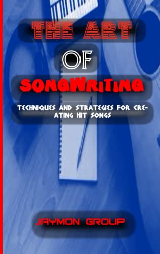 The Art of Songwriting: Techniques and Strategies for Creating Hit Songs (The Pitch Perfect Series: A Comprehensive Approach to Music Theory)
