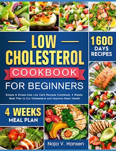 Low Cholersterol Cookbook for Beginners : Simple and Stress-Free Low Carb Recipes Cookbook, 4 Weeks Meal Plan to Cut Cholesterol and Improve Heart Health